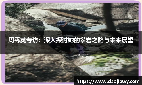周秀英专访：深入探讨她的攀岩之路与未来展望