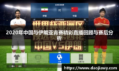 2020年中国与伊朗亚青赛精彩直播回顾与赛后分析